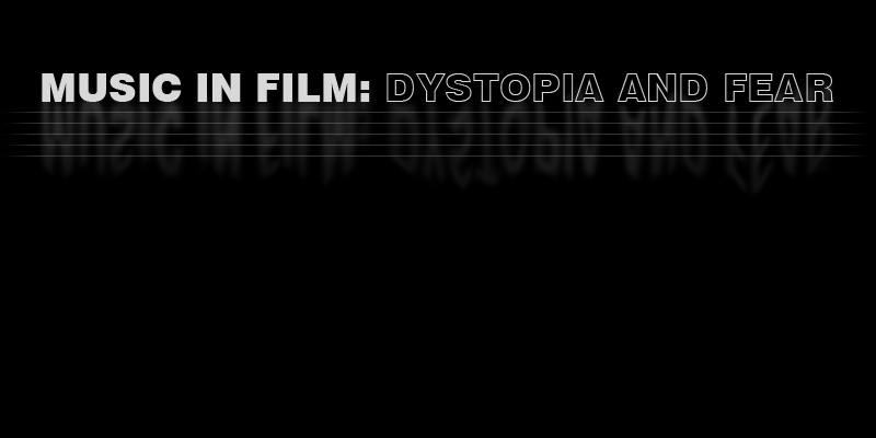 MUSIC IN FILM : DYSTOPIA AND FEAR
